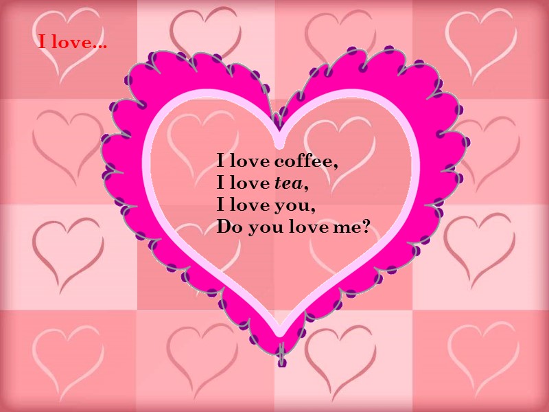 I love coffee,  I love tea, I love you,  Do you love